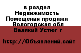  в раздел : Недвижимость » Помещения продажа . Вологодская обл.,Великий Устюг г.